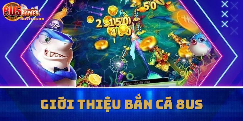 Giới thiệu game bắn cá tại nhà cái 8US