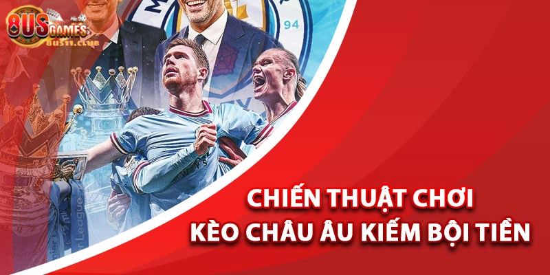 Soi kèo châu Âu chuẩn nhận ngay thưởng lớn