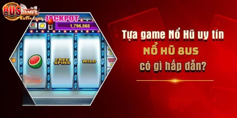 Tìm hiểu chi tiết về game Nổ hũ 8US