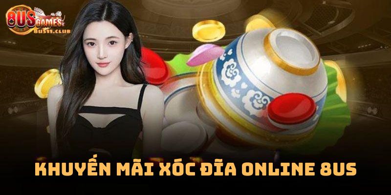 Tổng hợp khuyến mãi xóc đĩa online 8US